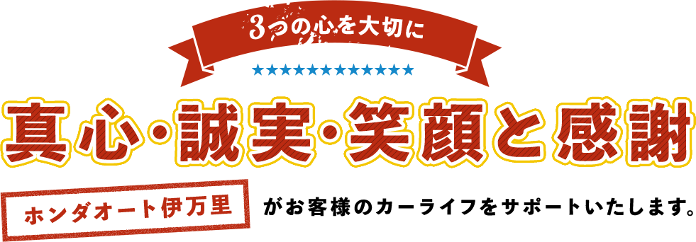 3つの心を大切に 真心・誠実・笑顔と感謝 ホンダオート伊万里がお客様のカーライフをサポートいたします。